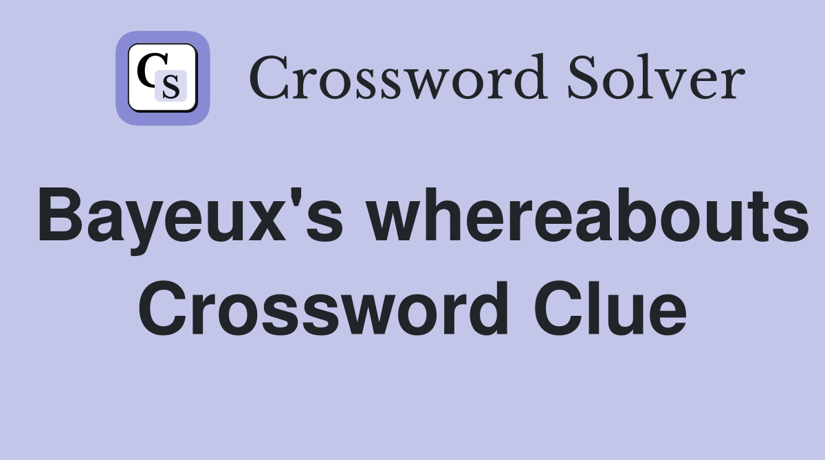 Bayeux's whereabouts Crossword Clue