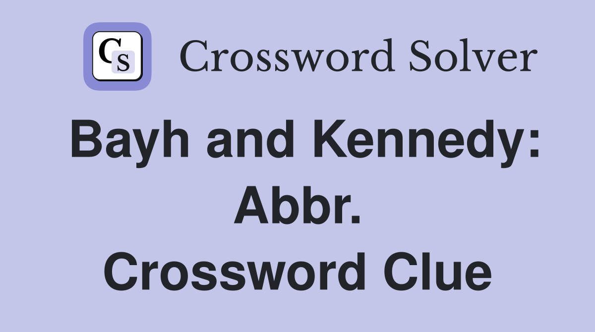 Bayh and Kennedy: Abbr. Crossword Clue