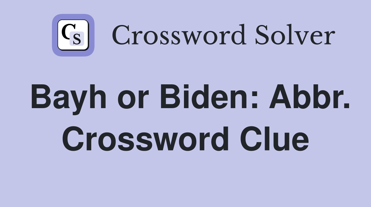 Bayh or Biden: Abbr. Crossword Clue
