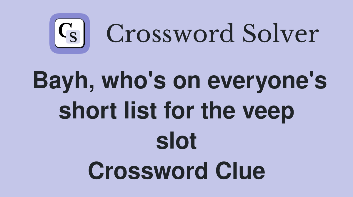 Bayh, who's on everyone's short list for the veep slot Crossword Clue