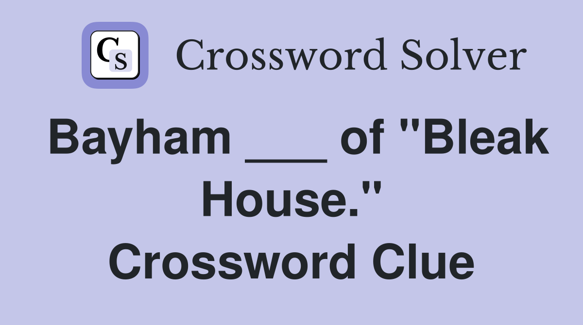 Bayham ___ of "Bleak House." Crossword Clue