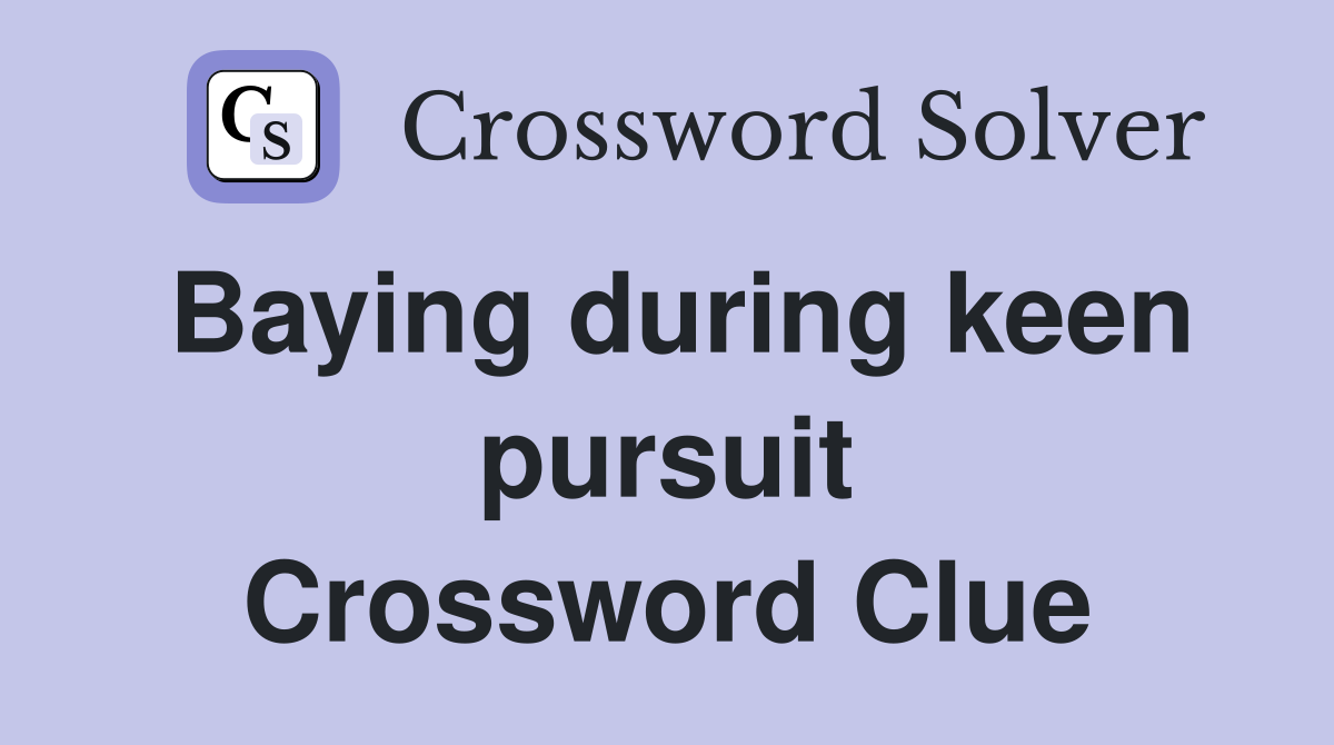 Baying during keen pursuit Crossword Clue