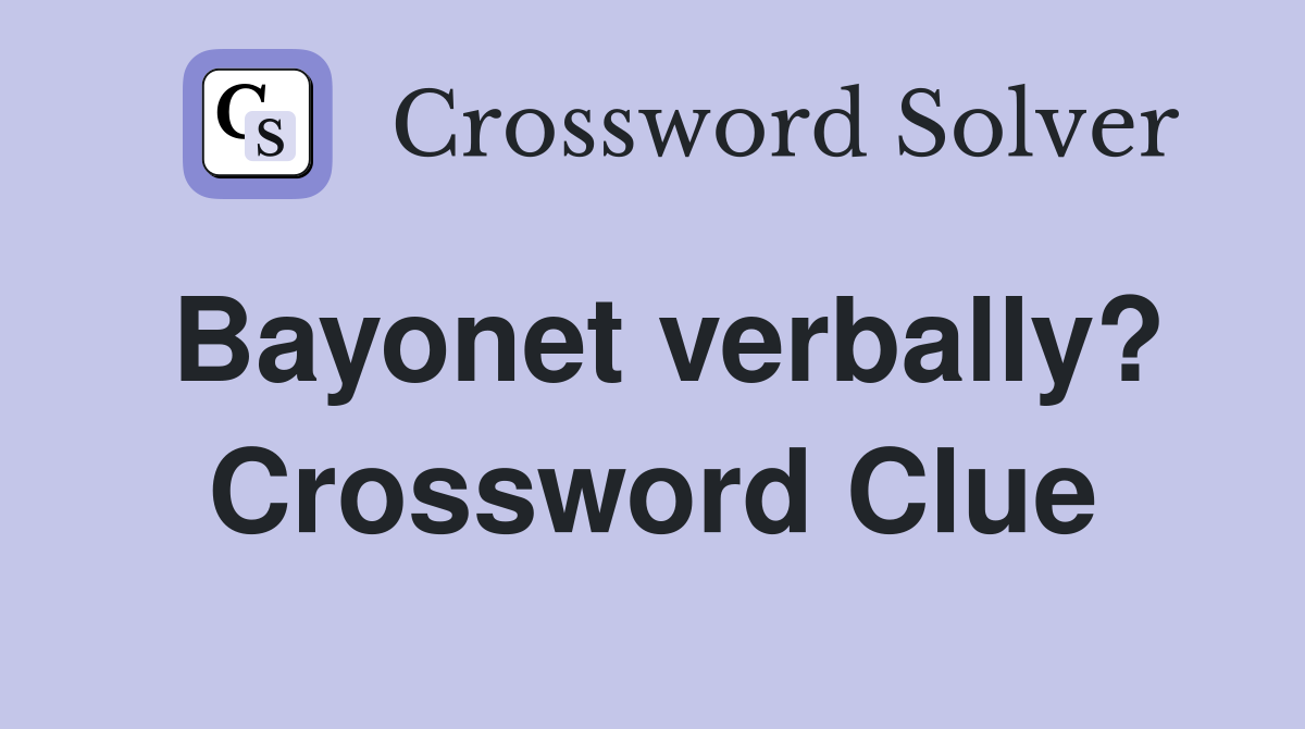 Bayonet verbally? Crossword Clue