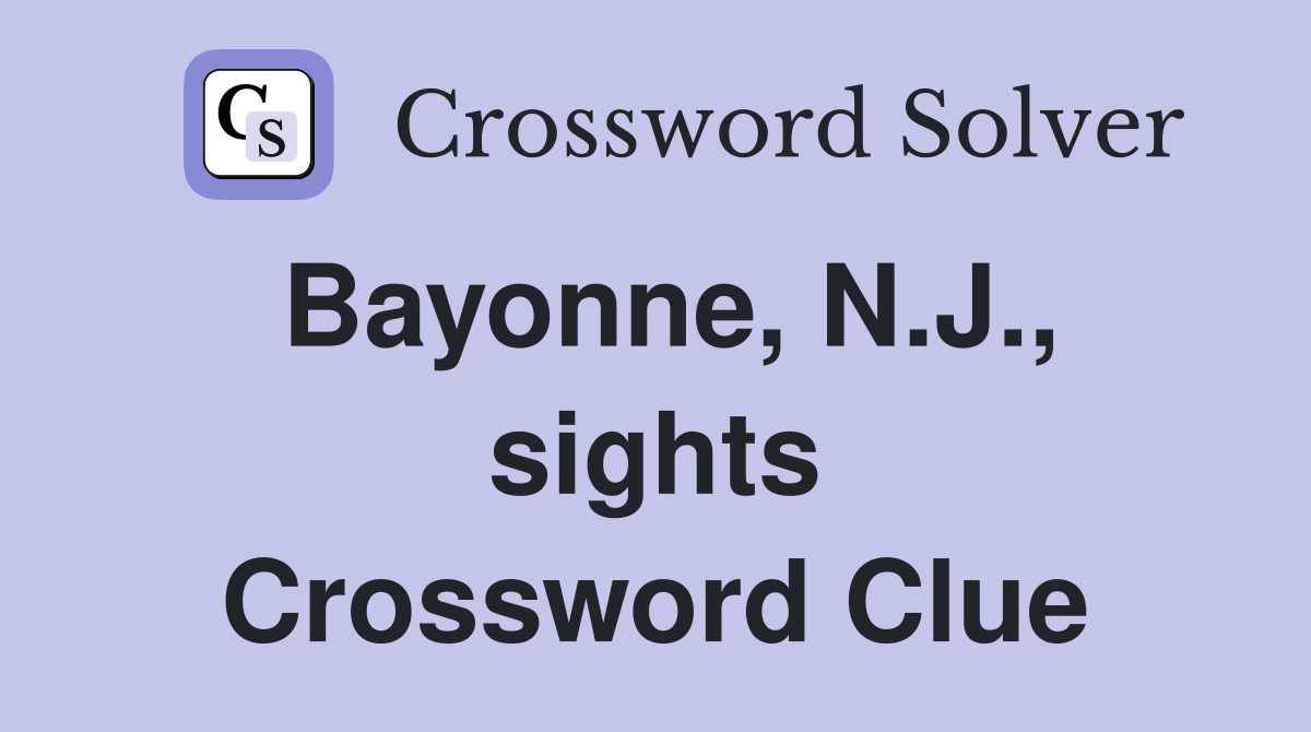 Bayonne, N.J., sights Crossword Clue