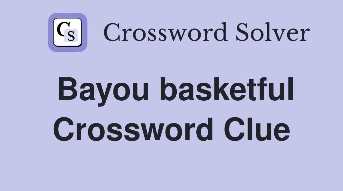 Bayou basketful Crossword Clue