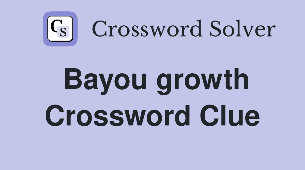 Bayou growth Crossword Clue