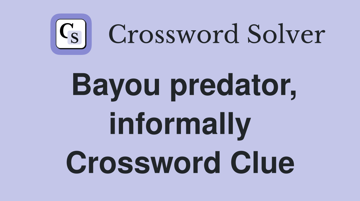 Bayou predator, informally Crossword Clue