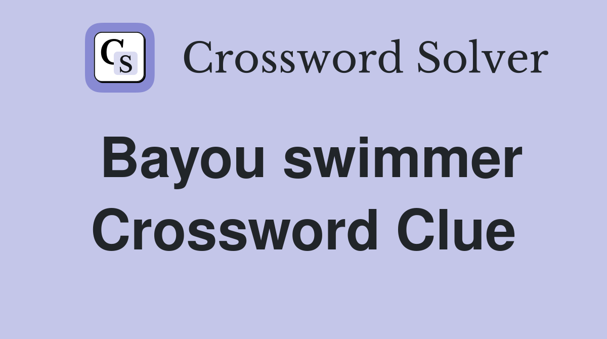 Bayou swimmer Crossword Clue