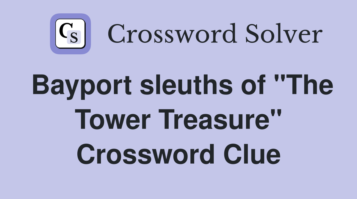 Bayport sleuths of "The Tower Treasure" Crossword Clue