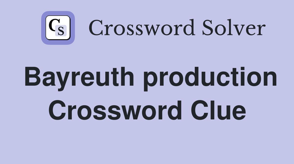 Bayreuth production Crossword Clue