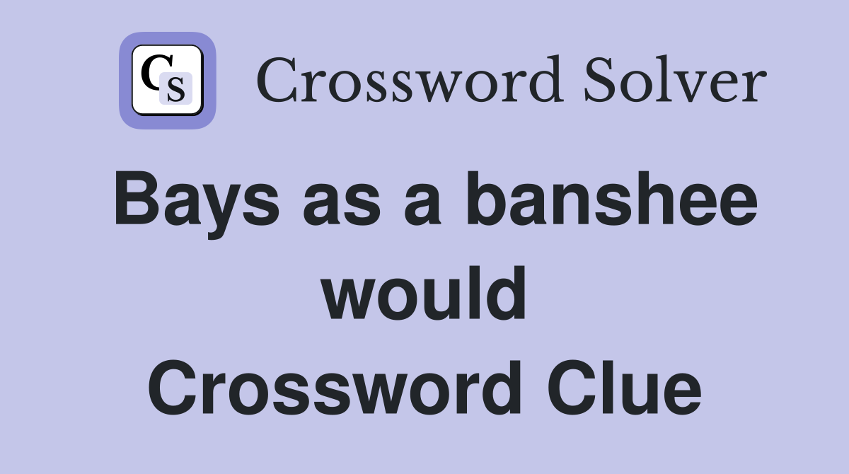 Bays as a banshee would Crossword Clue