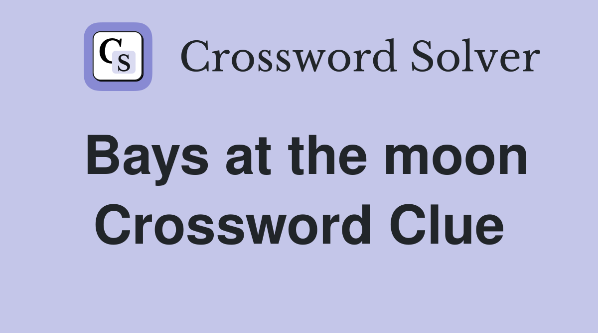 Bays at the moon Crossword Clue