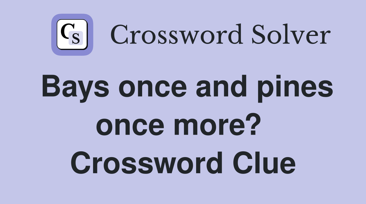Bays once and pines once more?  Crossword Clue