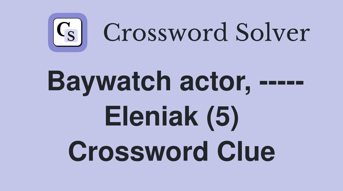 Baywatch actor, ----- Eleniak (5) Crossword Clue