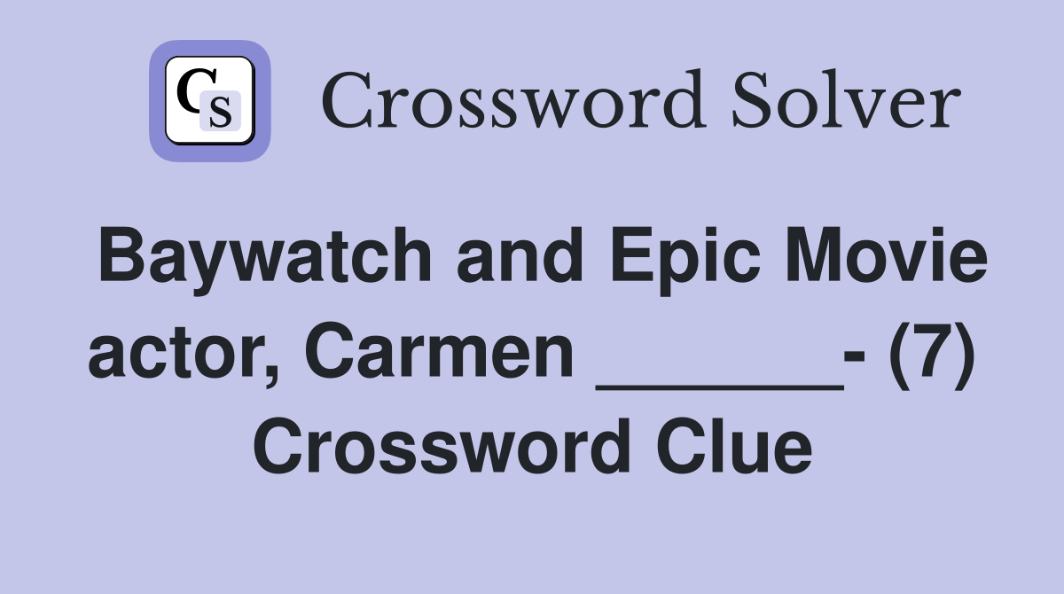 Baywatch and Epic Movie actor, Carmen ______- (7) Crossword Clue