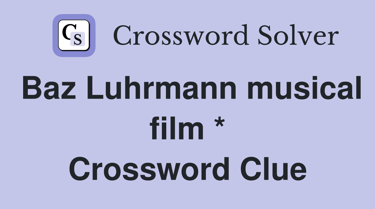 Baz Luhrmann musical film * Crossword Clue