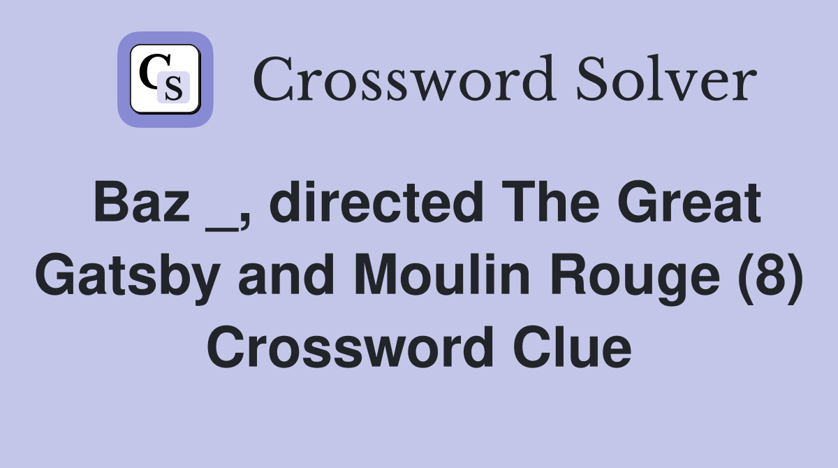 Baz _, directed The Great Gatsby and Moulin Rouge (8) Crossword Clue