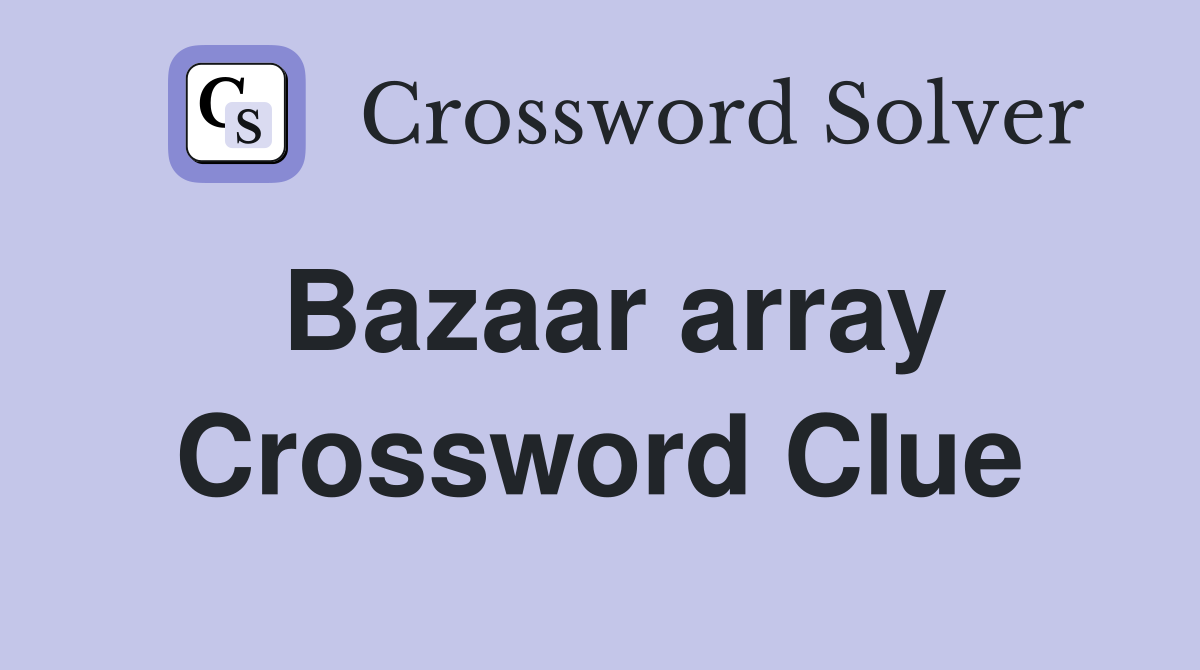 Bazaar array Crossword Clue