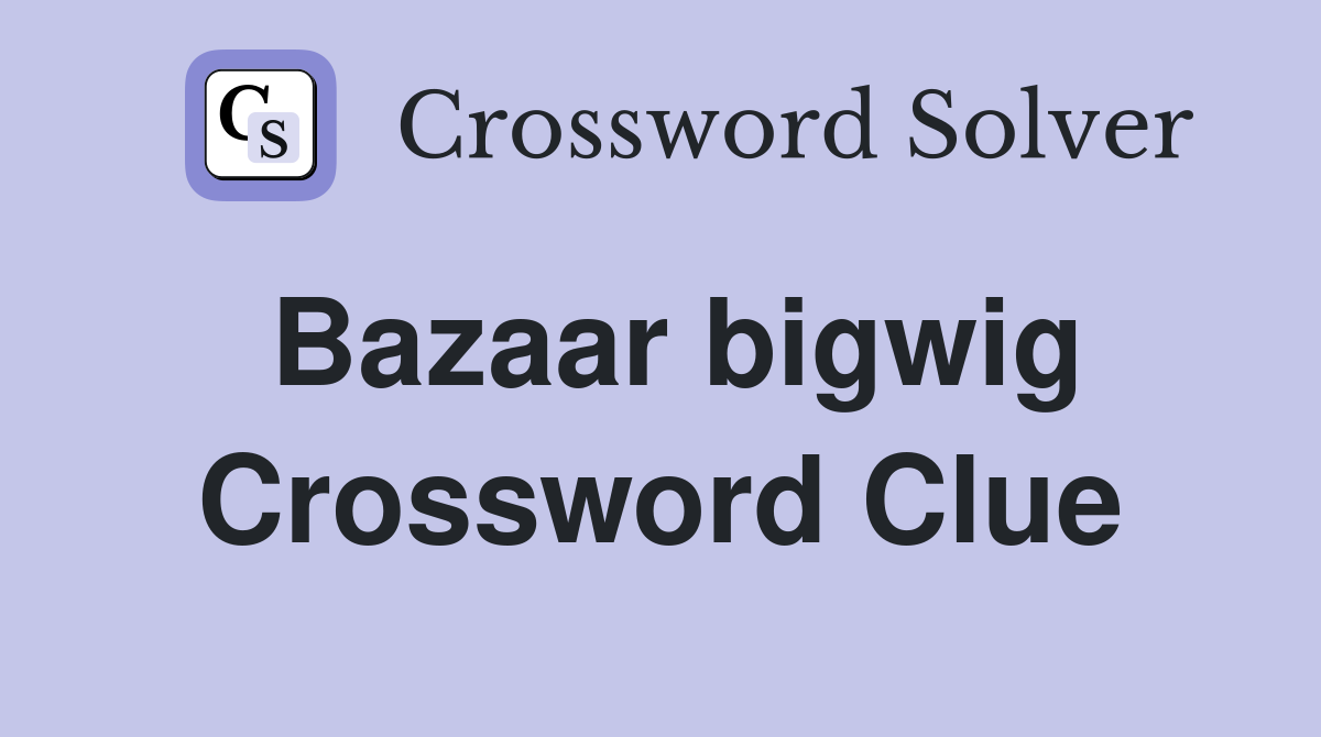 Bazaar bigwig Crossword Clue