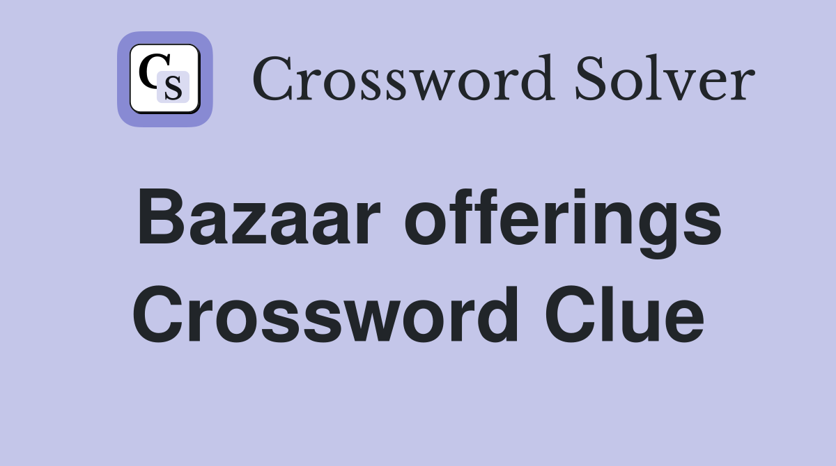 Bazaar offerings Crossword Clue