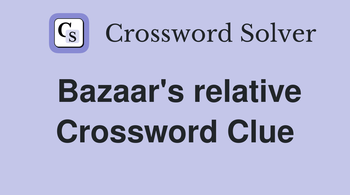 Bazaar's relative Crossword Clue