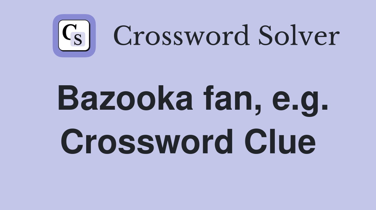 Bazooka fan, e.g. Crossword Clue