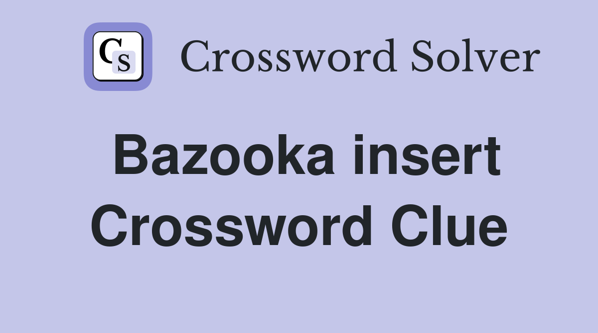 Bazooka insert Crossword Clue