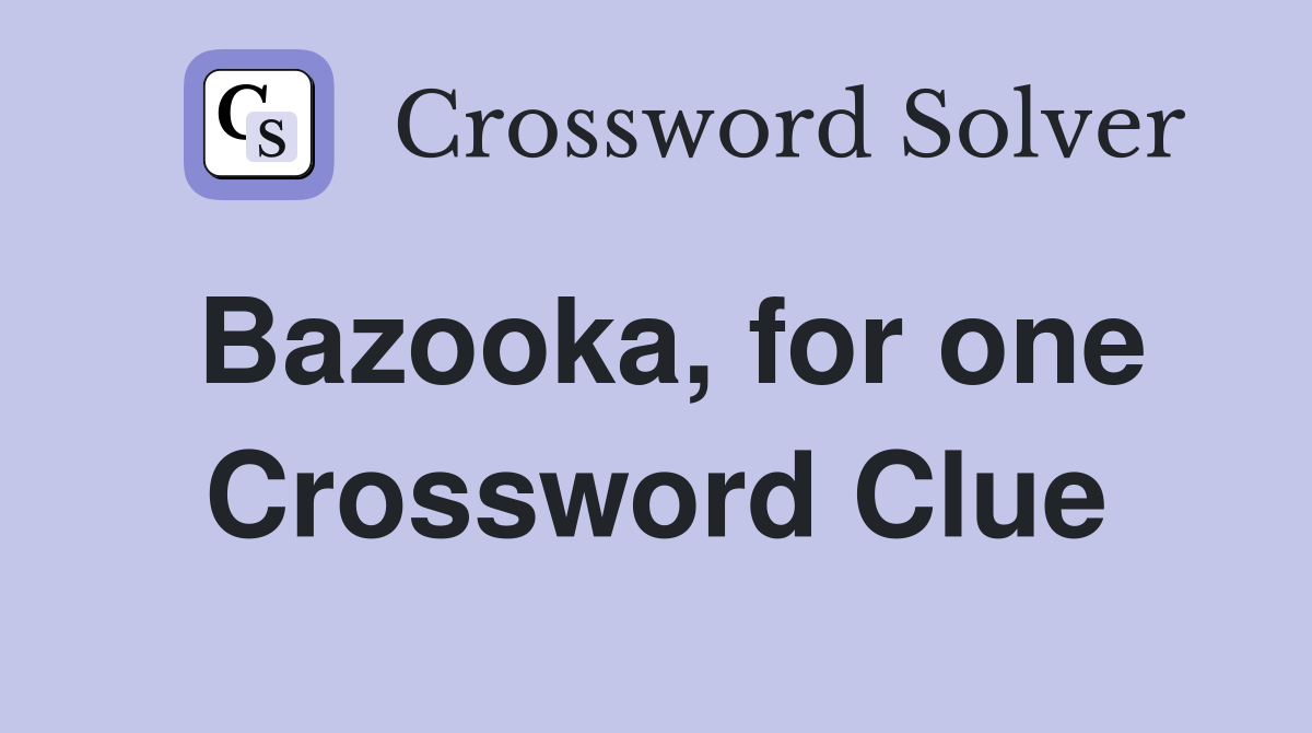 Bazooka, for one Crossword Clue