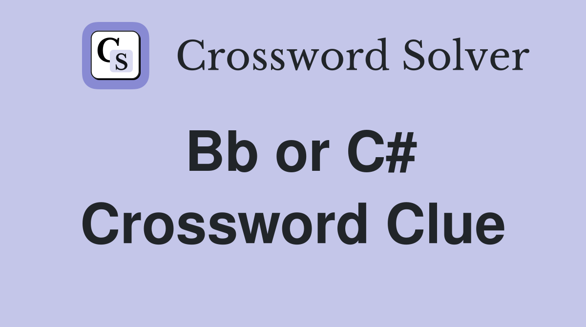 Bb or C# Crossword Clue