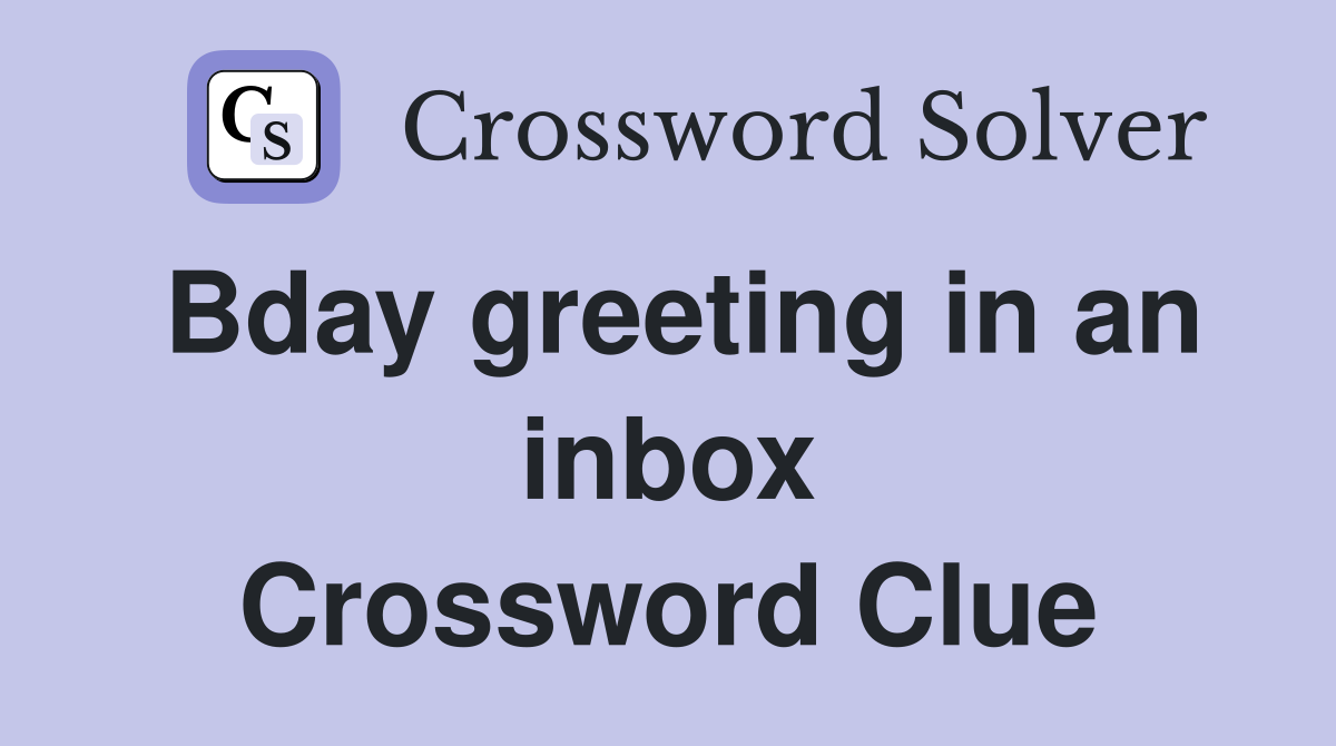 Bday greeting in an inbox Crossword Clue