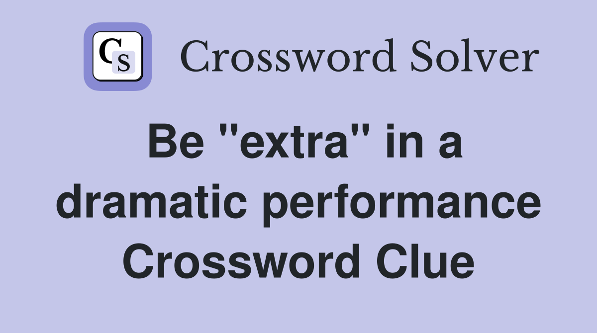 Be "extra" in a dramatic performance Crossword Clue
