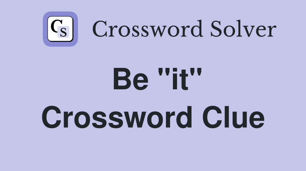 Be "it" Crossword Clue