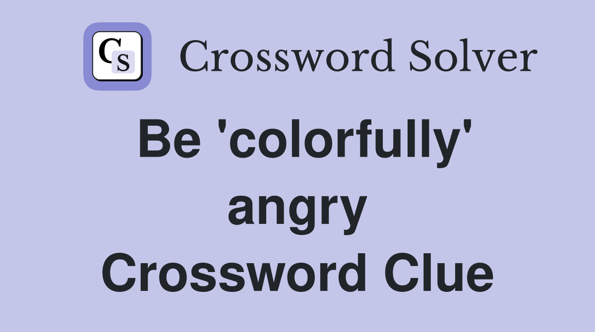 Be 'colorfully' angry Crossword Clue