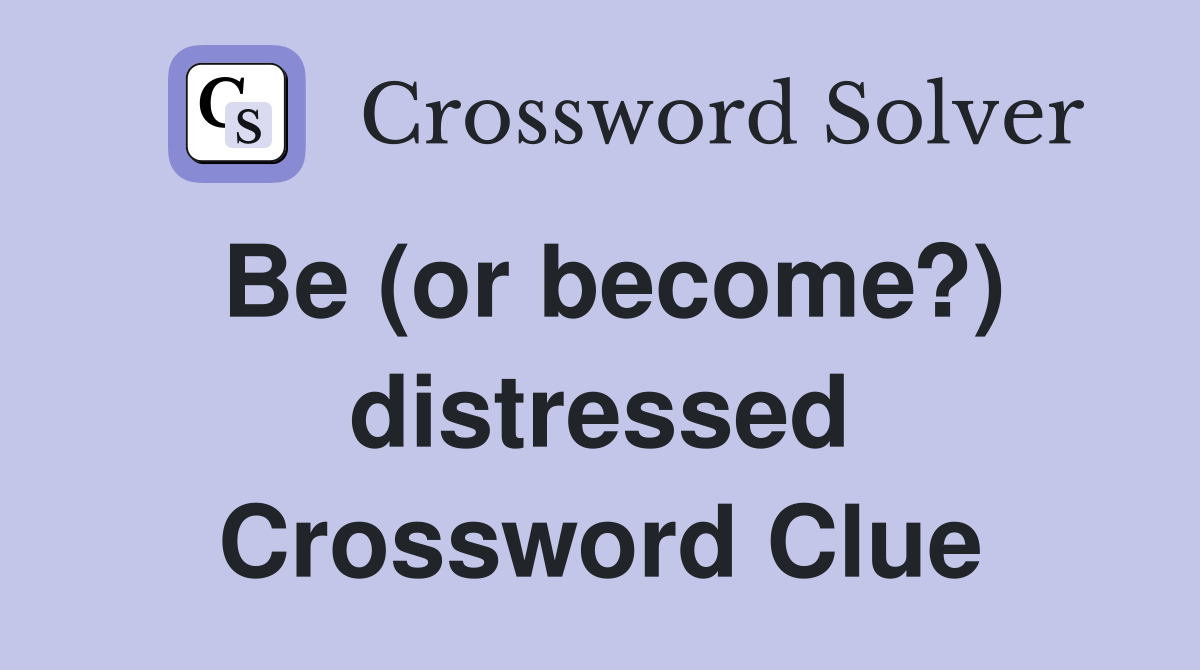 Be (or become?) distressed Crossword Clue