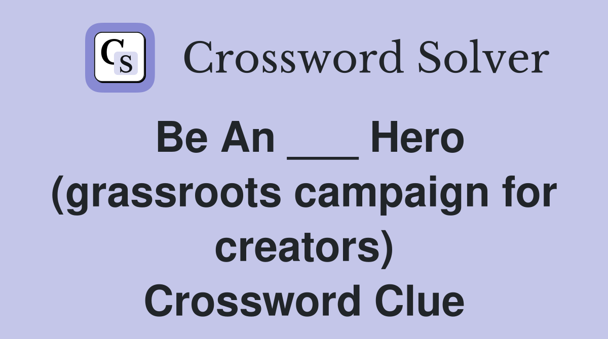 Be An ___ Hero (grassroots campaign for creators) Crossword Clue