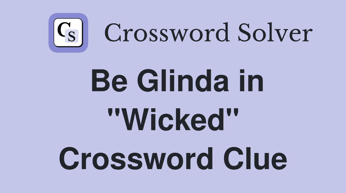 Be Glinda in "Wicked" Crossword Clue