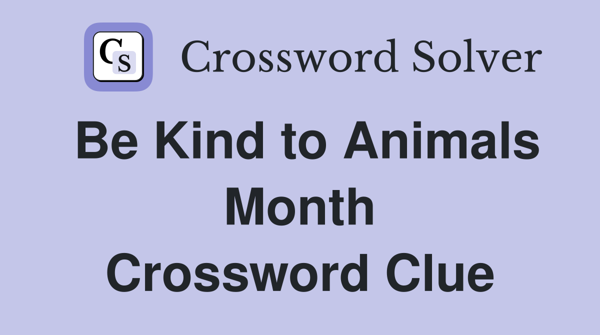 Be Kind to Animals Month Crossword Clue