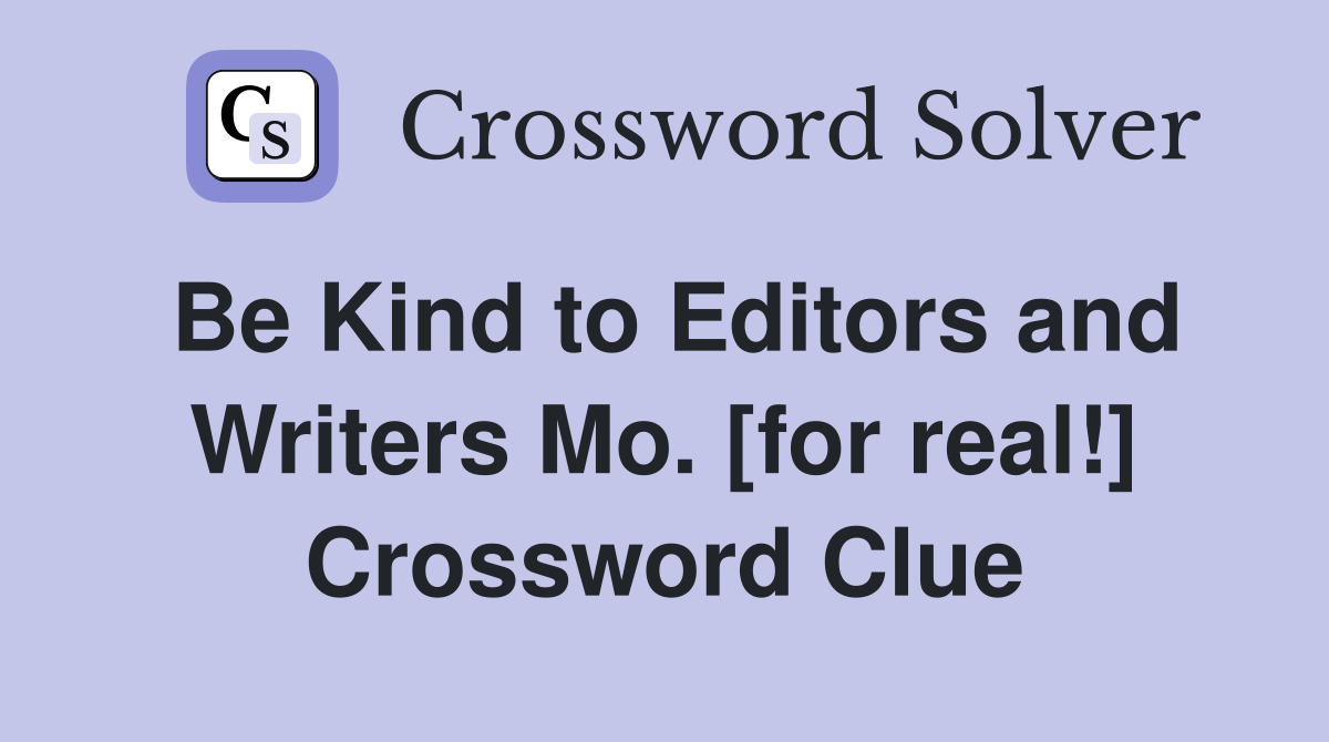 Be Kind to Editors and Writers Mo. [for real!] Crossword Clue