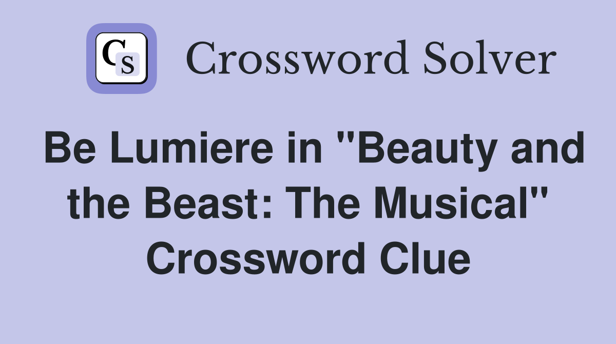 Be Lumiere in "Beauty and the Beast: The Musical" Crossword Clue