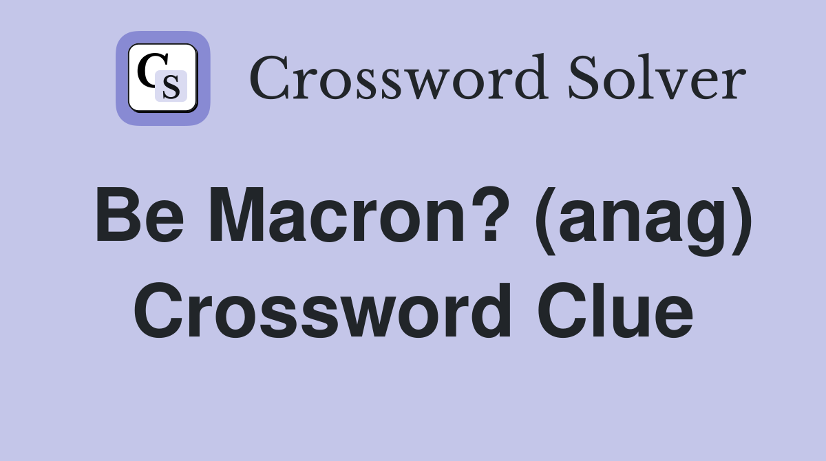 Be Macron? (anag) Crossword Clue