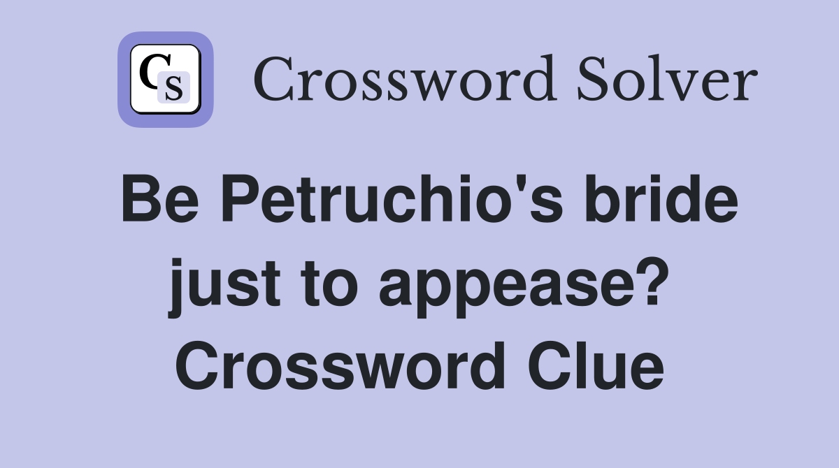 Be Petruchio's bride just to appease? Crossword Clue