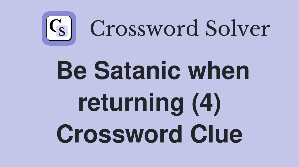 Be Satanic when returning (4) Crossword Clue