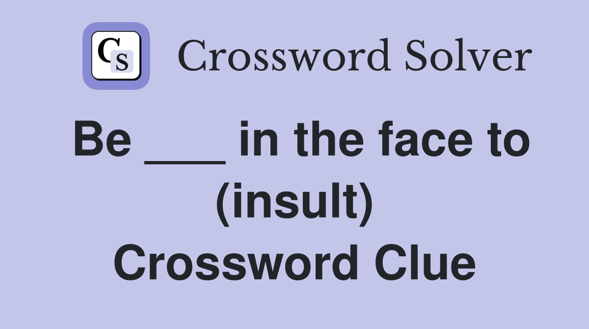 Be ___ in the face to (insult) Crossword Clue