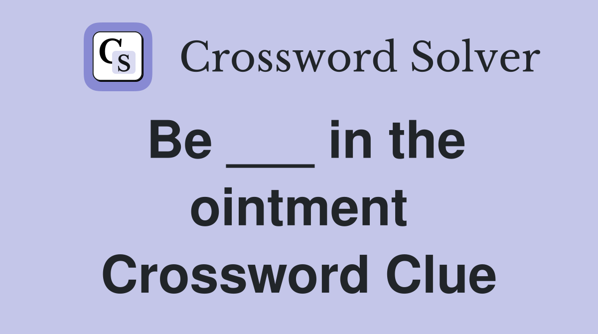 Be ___ in the ointment Crossword Clue