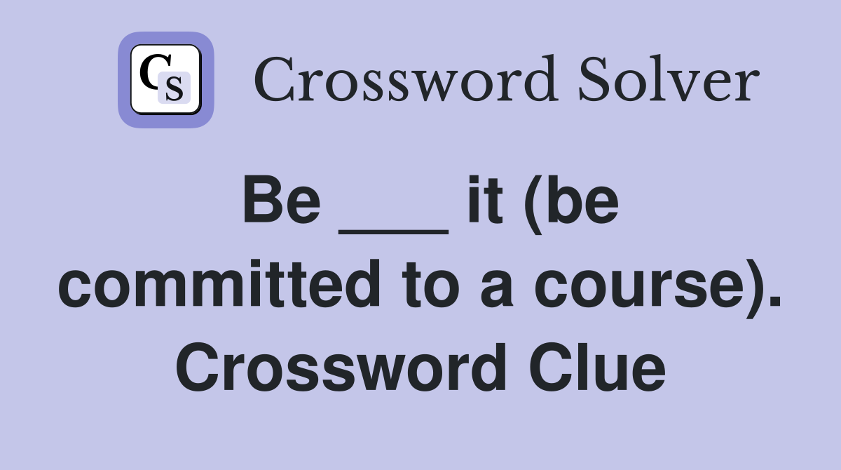 Be ___ it (be committed to a course). Crossword Clue