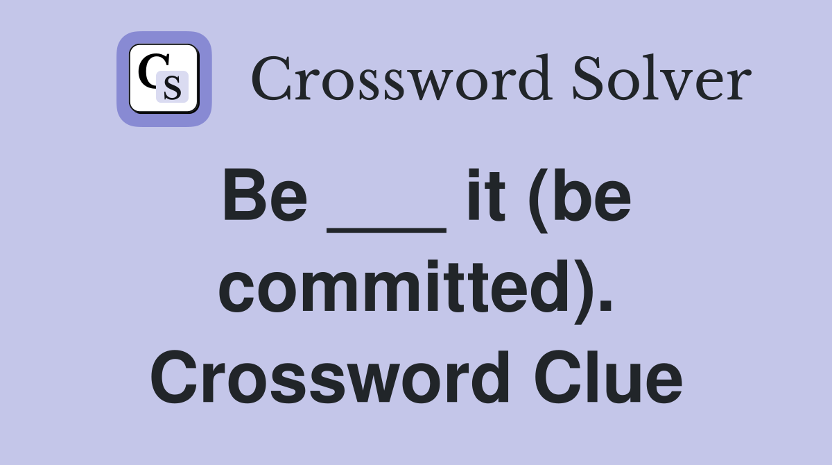 Be ___ it (be committed). Crossword Clue