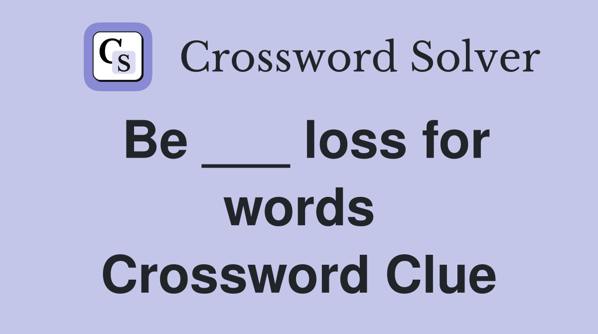 Be ___ loss for words Crossword Clue