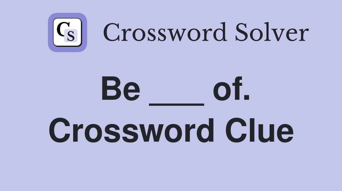 Be ___ of. Crossword Clue