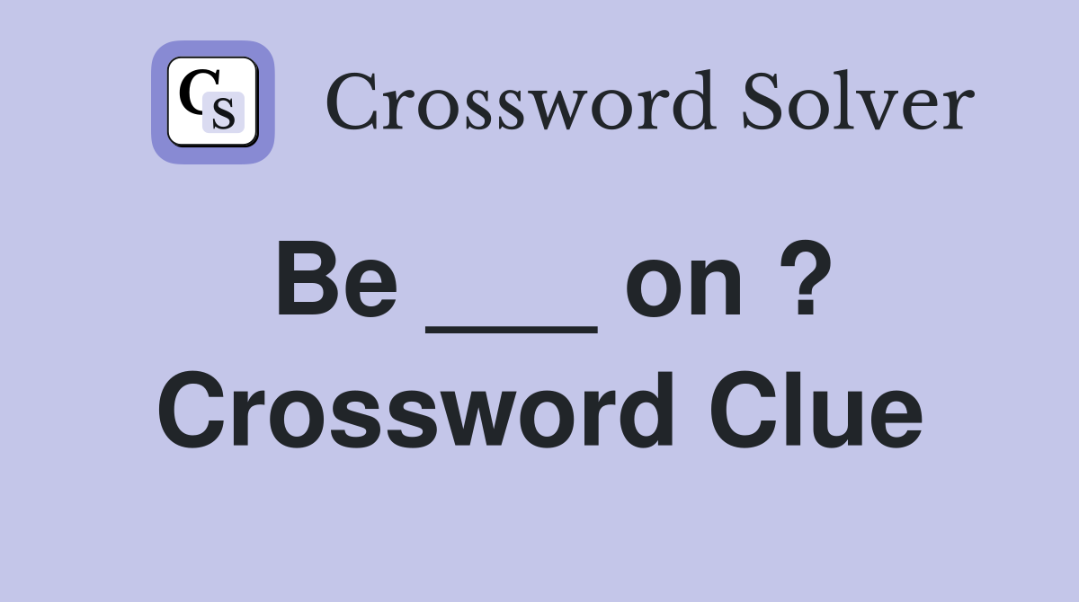 Be ___ on ? Crossword Clue