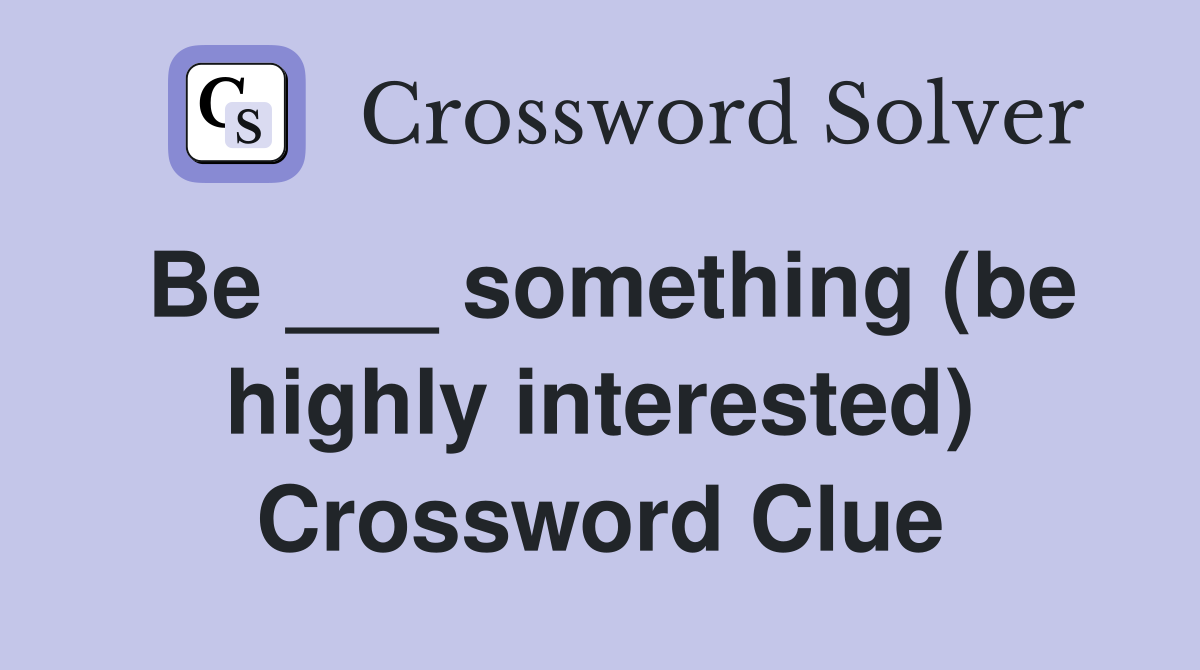 Be ___ something (be highly interested) Crossword Clue